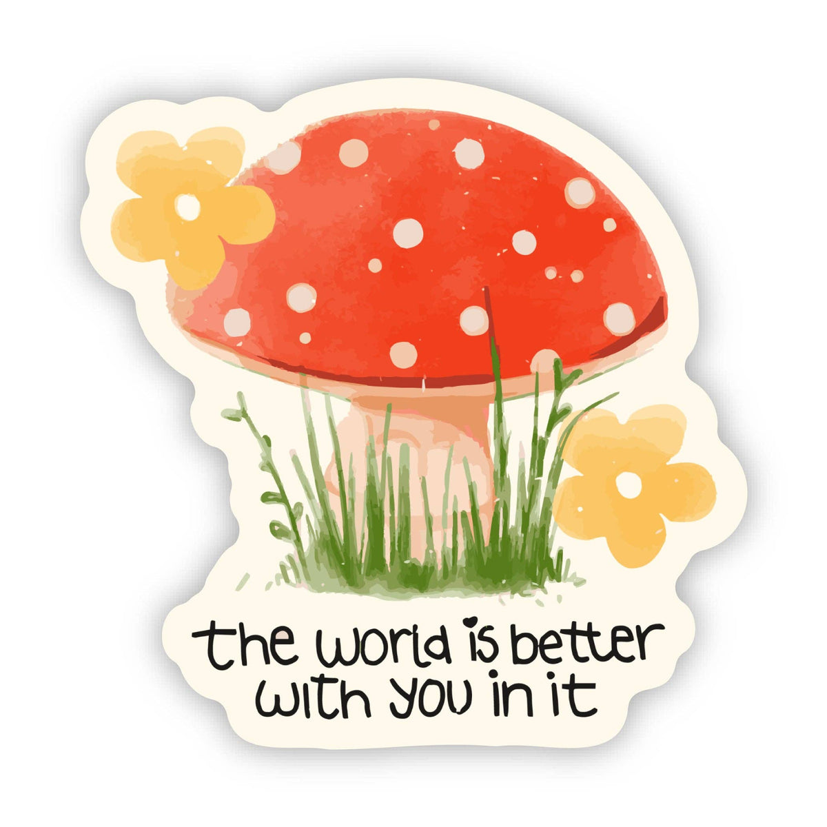 "The world is better with you in it" Mushroom Flower Sticker